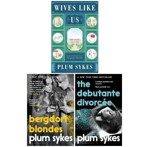 Plum Sykes Collection 3 Books Set (Wives Like Us, Bergdorf Blondes & The Debutante Divorcée)